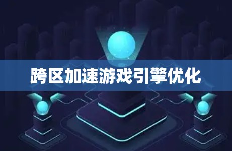 跨区加速游戏引擎优化