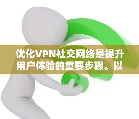优化VPN社交网络是提升用户体验的重要步骤。以下是一步步的优化建议，帮助您构建一个安全、高效、功能丰富的VPN社交网络