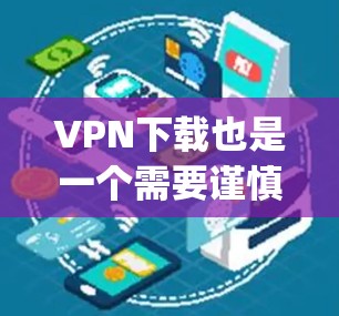 VPN下载也是一个需要谨慎对待的决定。以下是一些 commonly recommended VPN software，这些软件在安全性和功能方面都有所优势，适合大多数用户