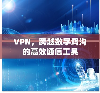 VPN，跨越数字鸿沟的高效通信工具