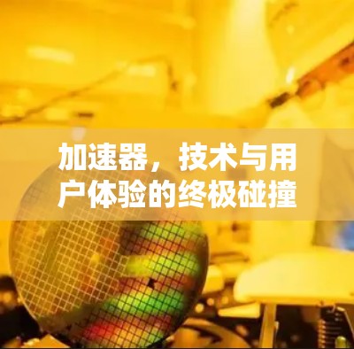 加速器，技术与用户体验的终极碰撞