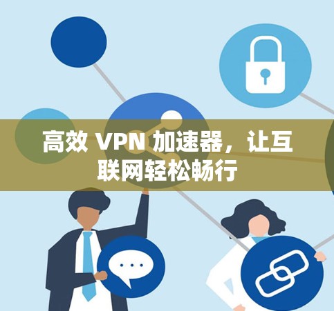 高效 VPN 加速器，让互联网轻松畅行