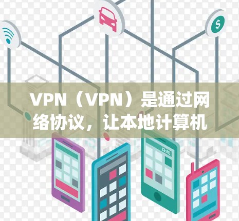 VPN（VPN）是通过网络协议，让本地计算机连接到外部网络，进行视频或文件的实时或延迟传输。VPN通常由多个节点组成，这些节点包括设备端点、节点设备以及可能的 hopscotch 端点等