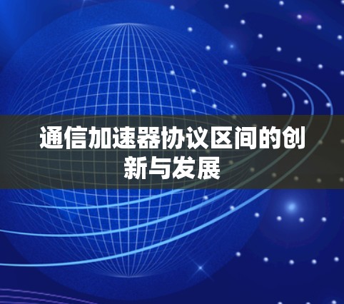 通信加速器协议区间的创新与发展
