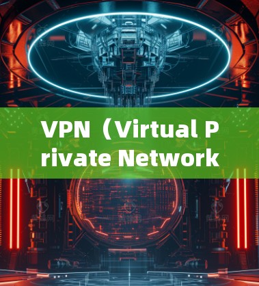 VPN（Virtual Private Network，虚拟VPN）是一种通过虚拟网络来连接外部网络的技术，允许用户在没有物理连接的情况下，访问外部网络。以下是使用VPN启动的基本教程