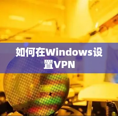 如何在Windows设置VPN