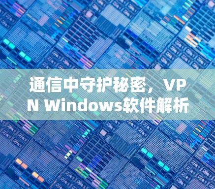 通信中守护秘密，VPN Windows软件解析