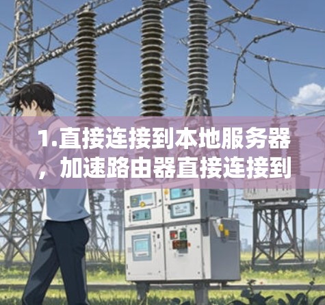 1.直接连接到本地服务器，加速路由器直接连接到服务器，避免了传统 DHCP服务的IP转换步骤，直接加速数据传输