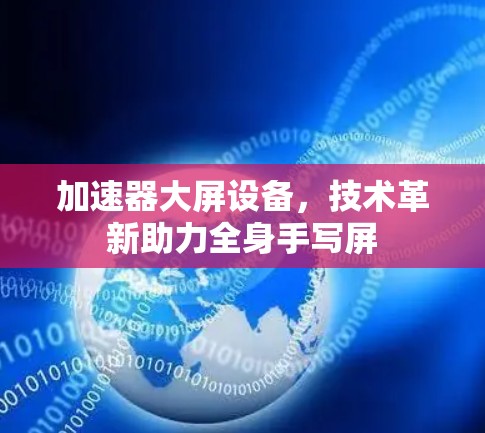 加速器大屏设备，技术革新助力全身手写屏