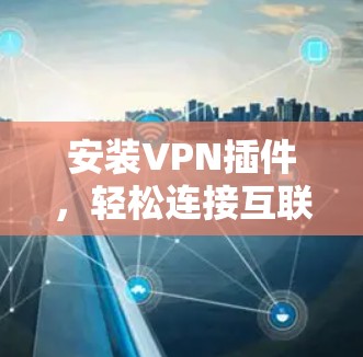 安装VPN插件，轻松连接互联网的简便方法