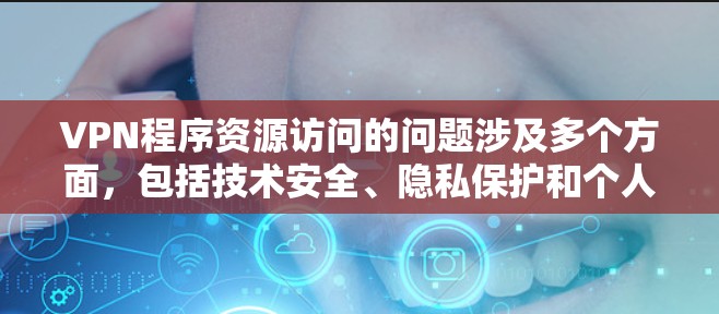 VPN程序资源访问的问题涉及多个方面，包括技术安全、隐私保护和个人责任。以下是逐步的解决方案