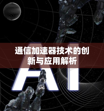 通信加速器技术的创新与应用解析