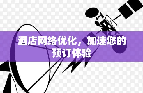酒店网络优化，加速您的预订体验