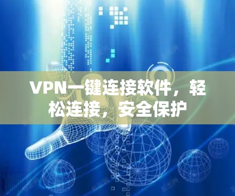 VPN一键连接软件，轻松连接，安全保护