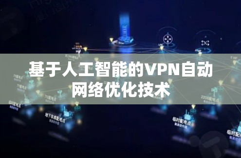 基于人工智能的VPN自动网络优化技术