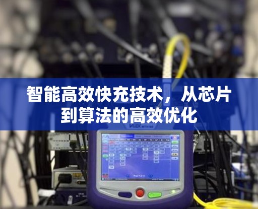 智能高效快充技术，从芯片到算法的高效优化