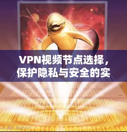 VPN视频节点选择，保护隐私与安全的实用指南