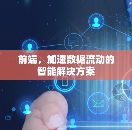 前端，加速数据流动的智能解决方案