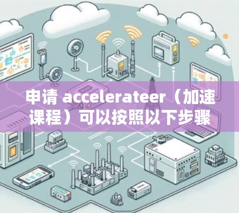 申请 accelerateer（加速课程）可以按照以下步骤进行