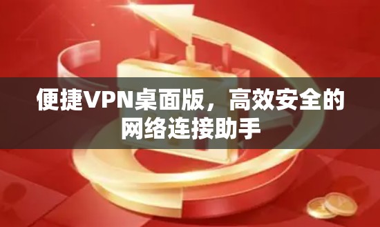 便捷VPN桌面版，高效安全的网络连接助手