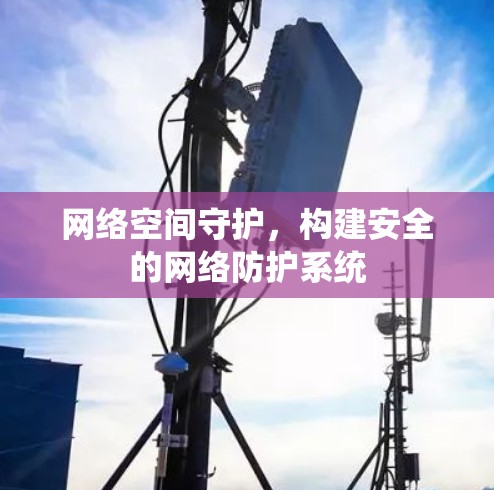网络空间守护，构建安全的网络防护系统