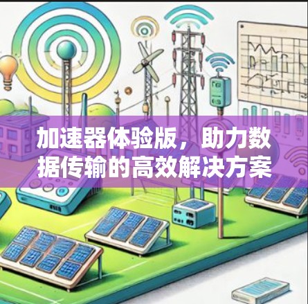 加速器体验版，助力数据传输的高效解决方案