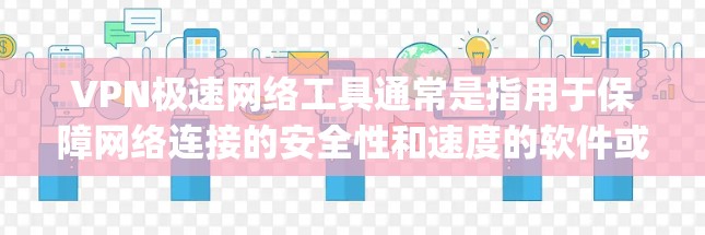 VPN极速网络工具通常是指用于保障网络连接的安全性和速度的软件或工具。以下是一些 commonly used VPN 索引，涵盖了端点扫描、安全过滤、fast VPN 等功能