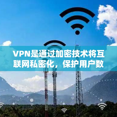VPN是通过加密技术将互联网私密化，保护用户数据安全的网络服务。以下是对VPN便捷网络访问的详细分析和总结