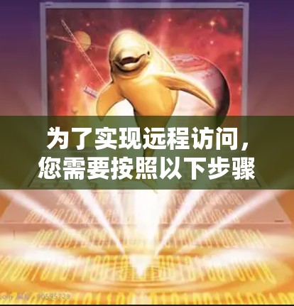 为了实现远程访问，您需要按照以下步骤进行