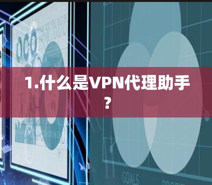 1.什么是VPN代理助手？