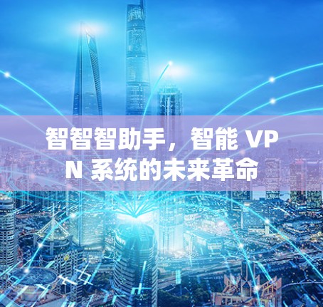 智智智助手，智能 VPN 系统的未来革命