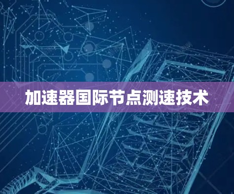 加速器国际节点测速技术