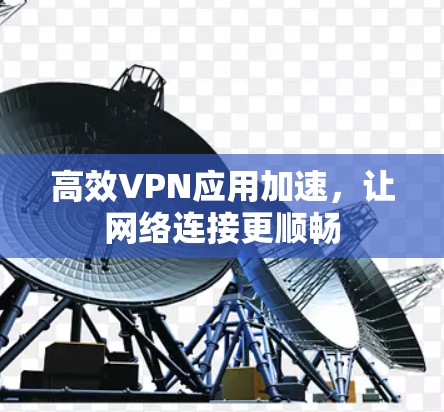 高效VPN应用加速，让网络连接更顺畅