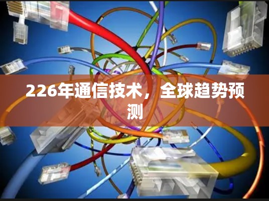 226年通信技术，全球趋势预测
