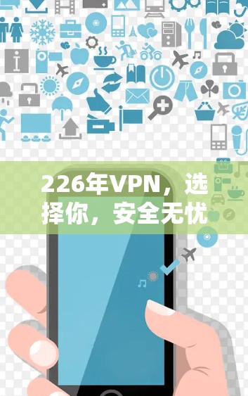 226年VPN，选择你，安全无忧！