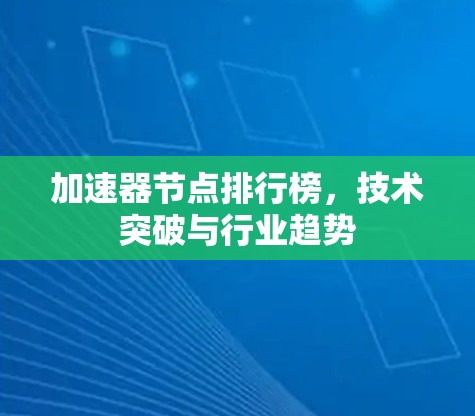 加速器节点排行榜，技术突破与行业趋势