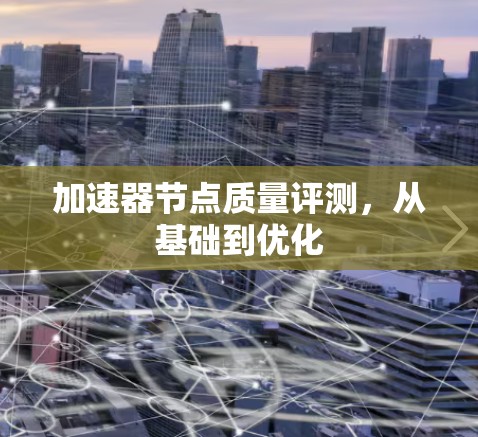 加速器节点质量评测，从基础到优化