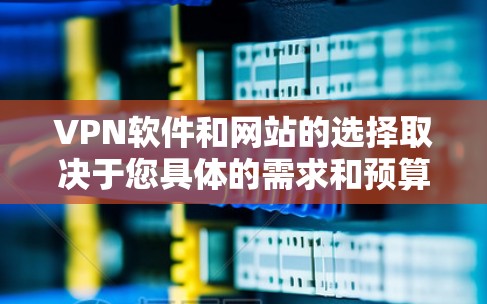 VPN软件和网站的选择取决于您具体的需求和预算。以下是一些推荐，涵盖不同的使用场景和需求