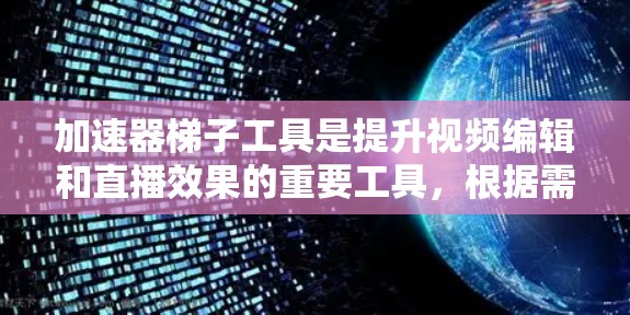 加速器梯子工具是提升视频编辑和直播效果的重要工具，根据需求和项目特点，推荐以下几种