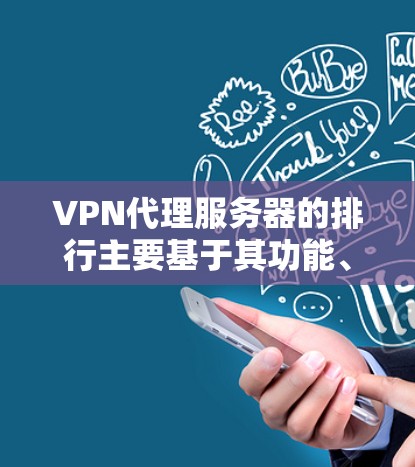 VPN代理服务器的排行主要基于其功能、性能和安全性。以下是详细介绍