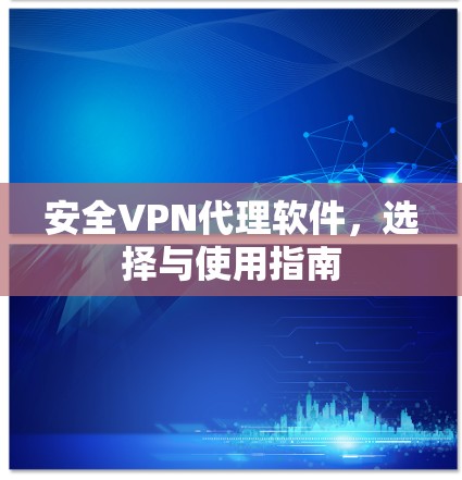 安全VPN代理软件，选择与使用指南
