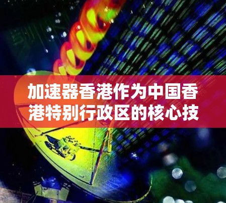 加速器香港作为中国香港特别行政区的核心技术中心，为加速企业数据传输提供了丰富的解决方案。以下是对加速器香港IP节点的详细分析