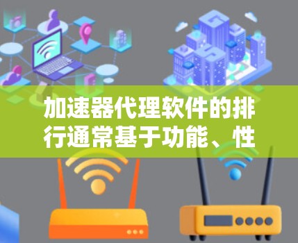 加速器代理软件的排行通常基于功能、性能、用户评价等多个因素。以下是根据这些因素排序的加速器代理软件列表