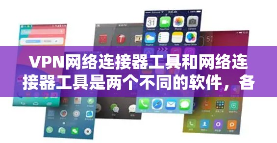 VPN网络连接器工具和网络连接器工具是两个不同的软件，各自服务于不同的需求。以下是对它们的详细介绍