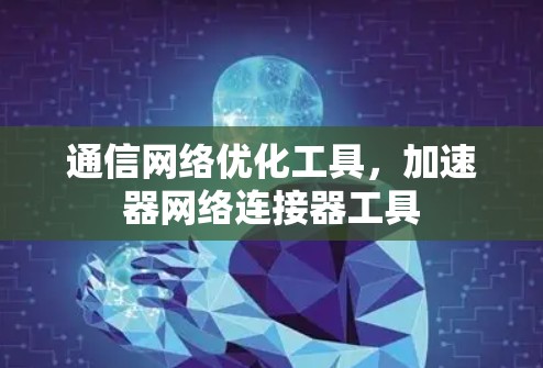通信网络优化工具，加速器网络连接器工具