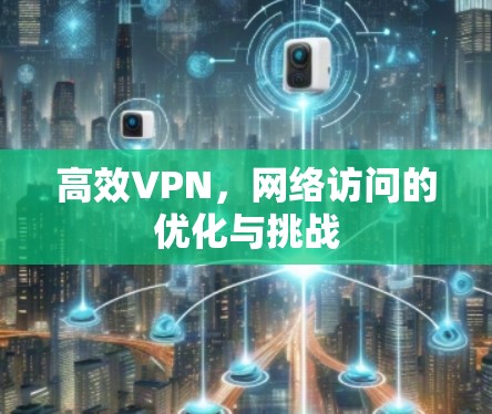 高效VPN，网络访问的优化与挑战