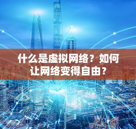 什么是虚拟网络？如何让网络变得自由？