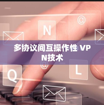 多协议间互操作性 VPN技术
