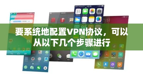 要系统地配置VPN协议，可以从以下几个步骤进行