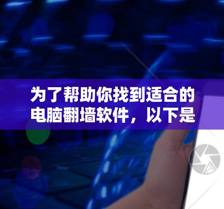 为了帮助你找到适合的电脑翻墙软件，以下是一些推荐，涵盖免费、付费以及自定义工具等方面的考虑